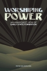 Worshiping Power: An Anarchist View of Early State Formation By Peter Gelderloos Cover Image