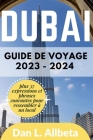 Guide de voyage de Dubaï 2023 - 2024: Pour les voyages en solo, les familles, les couples pour découvrir des joyaux cachés, des plages, des attraction By Dan L. Allbeta Cover Image