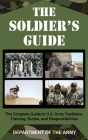The Soldier's Guide: The Complete Guide to U.S. Army Traditions, Training, and Responsibilities By U.S. Department of the Army Cover Image