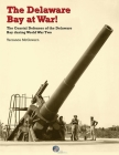 The Delaware Bay at War!: The Coastal Defenses of the Delaware Bay during World War Two Cover Image