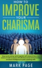 How To Improve Your Charisma: Stop Social Anxiety, Build Magnetic Self-Esteem and Learn The Science To Talk To Anyone With Effective Social Communic Cover Image