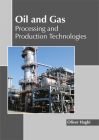 Oil and Gas: Processing and Production Technologies By Oliver Haghi (Editor) Cover Image