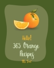 Hello! 365 Orange Recipes: Best Orange Cookbook Ever For Beginners [Book 1] By Fruit Cover Image