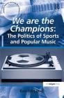 We Are the Champions: The Politics of Sports and Popular Music (Ashgate Popular and Folk Music) By Ken McLeod Cover Image