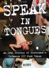 Speak in Tongues: An Oral History of Cleveland's Infamous DIY Punk Venue: An Oral History of Cleveland's Infamous DIY Punk Venue (Scene History) By Eric Sandy, Ken Blaze (Photographer) Cover Image
