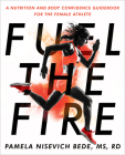 Fuel the Fire: A Nutrition and Body Confidence Guidebook for the Female Athlete By Pamela Nisevich Bede Cover Image