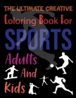 The Ultimate Creative Coloring Book For Sports Adults And Kids: Sports Coloring Books For Kids Ages 4-12 Cover Image