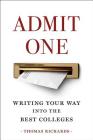 Admit One: Writing Your Way Into the Best Colleges By Thomas Richards Cover Image