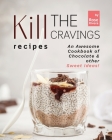 Kill the Cravings Recipes: An Awesome Cookbook of Chocolate & other Sweet Ideas! By Rose Rivera Cover Image