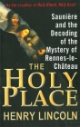 The Holy Place: Saunière and the Decoding of the Mystery of Rennes-le-Château By Henry Lincoln Cover Image