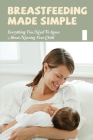 Breastfeeding Made Simple: Everything You Need To Know About Nursing Your Child: Pregnancy Tips For Mom Cover Image