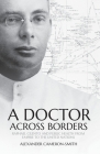 A Doctor Across Borders: Raphael Cilento and public health from empire to the United Nations (Pacific) By Alexander Cameron-Smith Cover Image