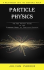 Particle Physics: A Walkthrough Into the Subatomic Realm (The Abc Pocket Guide to the Standard Model of Particle Physics) By Julian Parker Cover Image