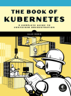 The Book of Kubernetes: A Complete Guide to Container Orchestration By Alan Hohn Cover Image