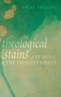 Theological Stains: Art Music and the Zionist Project Cover Image