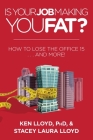 Is Your Job Making You Fat?: How to Lose the Office 15 . . . and More! By Ken Lloyd, Stacey Laura Lloyd Cover Image