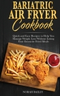 Bariatric Air Fryer Cookbook: Quick and Easy Recipes to Help You Manage Weight Loss Without Losing Your Favourite Fried Meals Cover Image