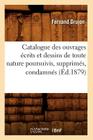 Catalogue Des Ouvrages Écrits Et Dessins de Toute Nature Poursuivis, Supprimés, Condamnés (Éd.1879) (Generalites) By Fernand Drujon Cover Image