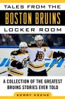 Tales from the Boston Bruins Locker Room: A Collection of the Greatest Bruins Stories Ever Told By Kerry Keene Cover Image