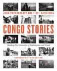 Congo Stories: Battling Five Centuries of Exploitation and Greed By John Prendergast, Fidel Bafilemba, Ryan Gosling (Photographs by), Soraya Aziz Souleymane (Foreword by), Chouchou Namegabe (Afterword by), Dave Eggers (Afterword by), Sam Ilus (Illustrator) Cover Image