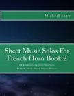 Sheet Music Solos For French Horn Book 2: 20 Elementary/Intermediate French Horn Sheet Music Pieces By Michael Shaw Cover Image