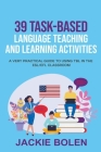39 Task-Based Language Teaching and Learning Activities: A Very Practical Guide to Using TBL in the ESL/EFL Classroom By Jackie Bolen Cover Image