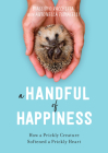 A Handful of Happiness: How a Prickly Creature Softened a Prickly Heart By Massimo Vacchetta, Antonella Tomaselli, Jamie Richards (Translated by) Cover Image