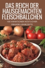 Das Reich Der Hausgemachten Fleischbällchen: 100 Variationen Köstlicher Frikadellenrezepte By Karlene Neumann Cover Image