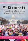 We Rise to Resist: Voices from a New Era in Women's Political Action By Paula Vw Dáil (Editor), Betty L. Wells (Editor) Cover Image