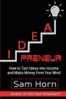 IDEApreneur: How to Turn Ideas into Income and Make Money from Your Mind Cover Image