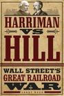 Harriman vs. Hill : Wall Street’s Great Railroad War Cover Image