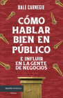 Cómo Hablar Bien En Público E Influir En La Gente de Negocios / Public Speaking & Influencing Men in Business By Dale Carnegie Cover Image