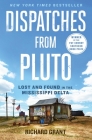 Dispatches from Pluto: Lost and Found in the Mississippi Delta By Richard Grant Cover Image