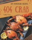 Oh! 404 Homemade Crab Recipes: Not Just a Homemade Crab Cookbook! By Kathy Terry Cover Image