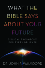 What the Bible Says about Your Future: Biblical Prophecies for Every Believer By John F. Walvoord Cover Image