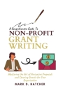 A Comprehensive Guide to Non-Profit Grant Writing: Mastering the Art of Persuasive Proposals and Securing Grants for Your Organization Cover Image