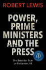 Power, Prime Ministers and the Press: The Battle for Truth on Parliament Hill By Robert Lewis Cover Image