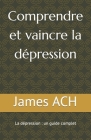Comprendre et vaincre la dépression: La dépression: un guide complet By James Ach Cover Image