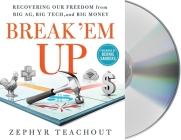 Break 'Em Up: Recovering Our Freedom from Big Ag, Big Tech, and Big Money By Zephyr Teachout, Bernie Sanders (Foreword by), Matt Godfrey (Read by), Zephyr Teachout (Read by) Cover Image
