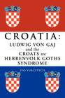 Croatia: Ludwig Von Gaj and the Croats Are Herrenvolk Goths Syndrome: Ludwig Von Gaj and the Croats Are Herrenvolk Goths Syndro Cover Image