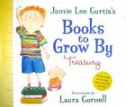 Jamie Lee Curtis's Books to Grow By Treasury By Jamie Lee Curtis, Laura Cornell (Illustrator) Cover Image