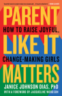 Parent Like It Matters: How to Raise Joyful, Change-Making Girls Cover Image
