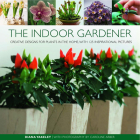 The Indoor Gardener: Creative Designs for Plants in the Home, with 125 Inspirational Pictures By Diana Yakeley, Caroline Arber (Photographer) Cover Image