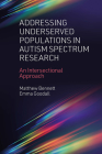 Addressing Underserved Populations in Autism Spectrum Research: An Intersectional Approach By Matthew Bennett, Emma Goodall Cover Image