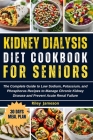 Kidney Dialysis Diet Cookbook for Beginners: The Complete Guide to Low Sodium, Potassium, and Phosphorus Recipes to Manage Chronic Kidney Disease and Cover Image