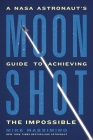Moonshot: A NASA Astronaut’s Guide to Achieving the Impossible By Mike Massimino Cover Image