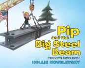 Pip and the Big Steel Beam By Hollie Noveletsky Cover Image