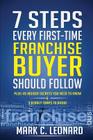 7 Steps Every First Time Franchise Buyer Should Follow: Plus: 49 Insider Secrets You Need to Know and 3 Deadly Traps to Avoid By Mark C. Leonard Cover Image