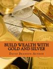 Build Wealth with Gold and Silver: Practical Strategies and Tips for Smart Dummies By David Brandon Author Phd Cover Image