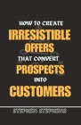 How to Create Irresistible Offers That Convert Prospects Into Customers Cover Image
